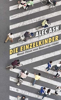 Buchcover: Alec Ash. Die Einzelkinder - Wovon Chinas neue Generation träumt. Hanser Berlin, Berlin, 2016.