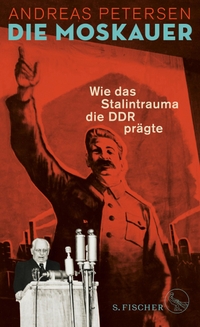 Buchcover: Andreas Petersen. Die Moskauer - Wie das Stalintrauma die DDR prägte. S. Fischer Verlag, Frankfurt am Main, 2019.