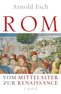Cover: Arnold Esch. Rom - Vom Mittelalter zur Renaissance. C.H. Beck Verlag, München, 2016.