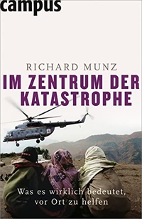 Buchcover: Richard Munz. Im Zentrum der Katastrophe - Was es wirklich bedeutet, vor Ort zu helfen. Campus Verlag, Frankfurt am Main, 2007.