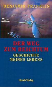 Buchcover: Benjamin Franklin. Der Weg zum Reichtum - Geschichte meines Lebens. Oesch Verlag, Zürich, 2000.