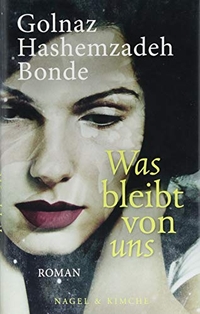 Buchcover: Golnaz Hashemzadeh Bonde. Was bleibt von uns - Roman. Nagel und Kimche Verlag, Zürich, 2018.