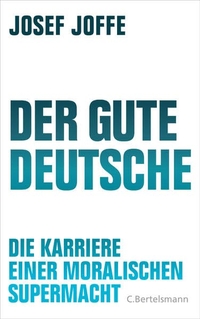 Buchcover: Josef Joffe. Der gute Deutsche - Die Karriere einer moralischen Supermacht. C. Bertelsmann Verlag, München, 2018.