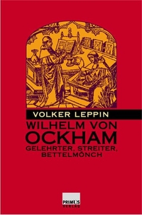 Buchcover: Volker Leppin. Wilhelm von Ockham - Gelehrter, Streiter, Bettelmönch. Primus Verlag, Darmstadt, 2003.