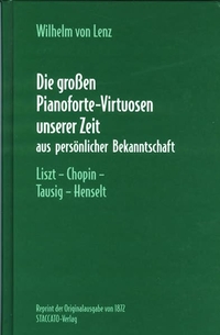 Cover: Wilhelm von Lenz. Die großen Pianoforte-Virtuosen unserer Zeit aus persönlicher Bekanntschaft - Liszt - Chopin - Tausig - Henselt. Reprint der Originalausgabe von 1892 in deutscher Sprache. Staccato Verlag, Zürich, 2000.