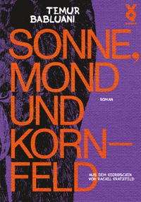 Buchcover: Temur Babluani. Sonne, Mond und Kornfeld - Roman . Voland und Quist Verlag, Dresden und Leipzig, 2023.
