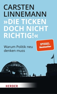 Cover: Carsten Linnemann. "Die ticken doch nicht richtig!" - Warum Politik neu denken muss. Herder Verlag, Freiburg im Breisgau, 2022.