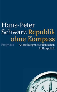 Buchcover: Hans-Peter Schwarz. Republik ohne Kompass - Anmerkungen zur deutschen Außenpolitik. Propyläen Verlag, Berlin, 2005.