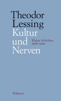 Buchcover: Theodor Lessing. Kultur und Nerven - Kleine Schriften 1908-1909. Wallstein Verlag, Göttingen, 2021.