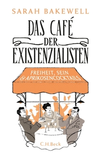 Cover: Sarah Bakewell. Das Café der Existenzialisten - Freiheit, Sein und Aprikosencocktails. C.H. Beck Verlag, München, 2016.