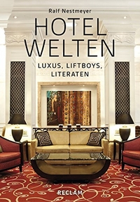 Buchcover: Ralf Nestmeyer. Hotelwelten - Luxus, Liftboys, Literaten. Reclam Verlag, Stuttgart, 2015.