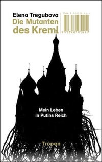 Cover: Elena Tregubova. Die Mutanten des Kreml - Mein Leben in Putins Reich. Tropen Verlag, Stuttgart, 2006.