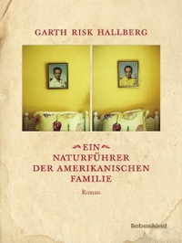 Buchcover: Garth Risk Hallberg. Ein Naturführer der amerikanischen Familie - Roman. Liebeskind Verlagsbuchhandlung, München, 2010.