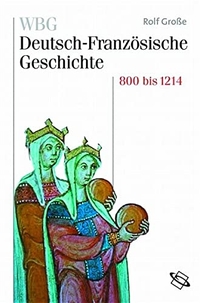 Buchcover: Werner Paravicini (Hg.) / Michael Werner (Hg.). WBG Deutsch-Französische Geschichte. Band 1 - Rolf Große: Vom Frankenreich zu den Ursprüngen der Nationalstaaten 800 - 1214. Wissenschaftliche Buchgesellschaft, Darmstadt, 2005.