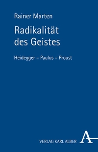 Buchcover: Rainer Marten. Radikalität des Geistes - Heidegger - Paulus - Proust. Karl Alber Verlag, Freiburg i.Br., 2012.