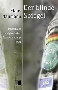 Cover: Klaus Naumann. Der blinde Spiegel - Deutschland im afghanischen Transformationskrieg. Hamburger Edition, Hamburg, 2013.