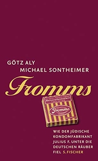 Buchcover: Götz Aly / Michael Sontheimer.  Fromms - Wie der jüdische Kondomfabrikant Julius F. unter die deutschen Räuber fiel. S. Fischer Verlag, Frankfurt am Main, 2007.