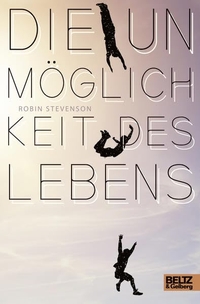 Buchcover: Robin Stevenson. Die Unmöglichkeit des Lebens - Roman (Ab 14 Jahre). Beltz Verlagsgruppe, Weinheim, 2018.