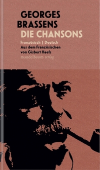 Buchcover: Georges Brassens. Georges Brassens: Die Chansons - Französisch | Deutsch. Aus dem Französischen von Gisbert Haefs. Mandelbaum Verlag, Wien, 2021.