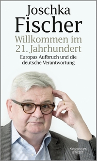 Cover: Joschka Fischer. Willkommen im 21. Jahrhundert - Europas Aufbruch und die deutsche Verantwortung. Kiepenheuer und Witsch Verlag, Köln, 2020.