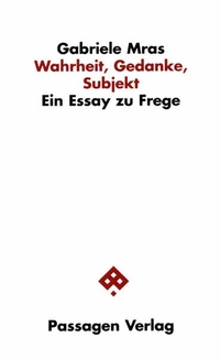 Buchcover: Gabriele Mras. Wahrheit, Gedanke, Subjekt - Ein Essay zu Frege. Passagen Verlag, Wien, 2001.