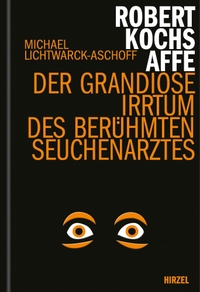 Buchcover: Michael Lichtwarck-Aschoff. Robert Kochs Affe - Der grandiose Irrtum des berühmten Seuchenarztes. Hirzel Verlag, Stuttgart, 2021.