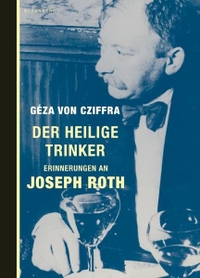 Buchcover: Geza von Cziffra. Der heilige Trinker - Erinnerungen an Joseph Roth. Berenberg Verlag, Berlin, 2006.
