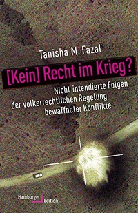 Buchcover: Tanisha M. Fazal. (Kein) Recht im Krieg? - Nicht intendierte Folgen der völkerrechtlichen Regelung bewaffneter Konflikte. Hamburger Edition, Hamburg, 2019.