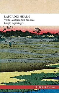 Buchcover: Lafcadio Hearn. Vom Lasterleben am Kai - Große Reportagen. C.H. Beck Verlag, München, 2017.