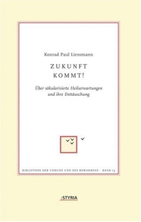 Buchcover: Konrad Paul Liessmann. Zukunft kommt! - Über säkularisierte Heilserwartungen und ihre Enttäuschung. Styria Verlag, Wien, 2007.