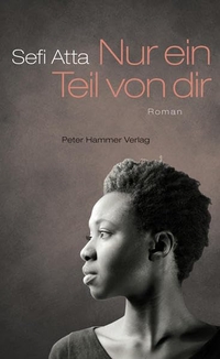 Buchcover: Sefi Atta. Nur ein Teil von dir - Roman. Peter Hammer Verlag, Wuppertal, 2013.