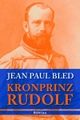 Cover: Jean-Paul Bled. Kronprinz Rudolf. Böhlau Verlag, Wien - Köln - Weimar, 2006.