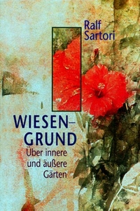 Buchcover: Ralf Sartori. Wiesengrund - Über innere und äußere Gärten. Hugendubel Verlag, Kreuzlingen, 2001.