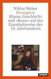 Niklas Weber. Passagiere - Klasse, Geschlecht und "Rasse" auf der Eisenbahnreise des 19. Jahrhunderts. Campus Verlag, Frankfurt am Main, 2026.