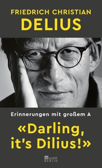 Buchcover: Friedrich Christian Delius. "Darling, it's Dilius!" - Erinnerungen mit großem A. Rowohlt Berlin Verlag, Berlin, 2023.