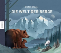 Buchcover: Dieter Braun. Die Welt der Berge - Ab 8 Jahre. Knesebeck Verlag, München, 2018.