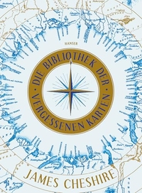 James Cheshire. Die Bibliothek der vergessenen Karten. Carl Hanser Verlag, München, 2026.
