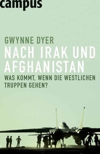 Buchcover: Gwynne Dyer. Nach Irak und Afghanistan - Was kommt, wenn die westlichen Truppen gehen?. Campus Verlag, Frankfurt am Main, 2008.