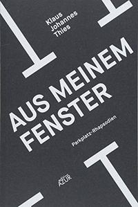 Buchcover: Klaus Johannes Thies. Aus meinem Fenster - Parkplatz-Rhapsodien. edition Azur, Dresden, 2018.