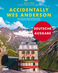 Buchcover: Wally Koval. Accidentally Wes Anderson - Orte wie aus "Grand Budapest Hotel" und anderen Filmen des Regisseurs. DuMont Verlag, Köln, 2020.
