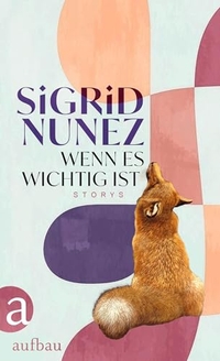 Sigrid Nunez. Wenn es wichtig ist - Storys. Aufbau Verlag, Berlin, 2026.