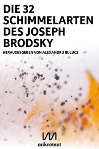 Buchcover: Alexandru Bulucz (Hg.). Die 32 Schimmelarten des Joseph Brodsky - Gedichte und Fotos. Mikrotext Verlag, Berlin, 2019.