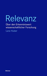 Buchcover: Lara Huber. Relevanz - Über den Erkenntniswert wissenschaftlicher Forschung. Felix Meiner Verlag, Hamburg, 2020.