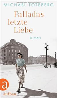Buchcover: Michael Töteberg. Falladas letzte Liebe - Roman. Aufbau Verlag, Berlin, 2021.