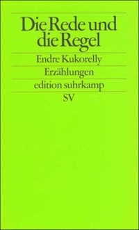 Buchcover: Endre Kukorelly. Die Rede und die Regel - Erzählungen. Suhrkamp Verlag, Berlin, 1999.