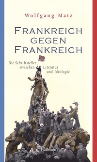 Buchcover: Wolfgang Matz. Frankreich gegen Frankreich - Die Schriftsteller zwischen Literatur und Ideologie. Wallstein Verlag, Göttingen, 2017.