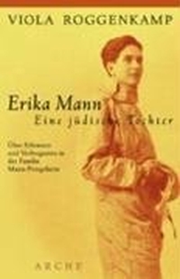 Buchcover: Viola Roggenkamp. Erika Mann. Eine jüdische Tochter - Über Erlesenes und Verleugnetes in der Familie Mann-Pringsheim. Arche Verlag, Zürich, 2005.