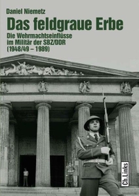 Buchcover: Daniel Niemetz. Das feldgraue Erbe - Die Wehrmachtseinflüsse im Militär der SBZ/DDR. Ch. Links Verlag, Berlin, 2006.