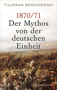 Buchcover: Tillmann Bendikowski. 1870/71 - Der Mythos von der deutschen Einheit. C. Bertelsmann Verlag, München, 2020.
