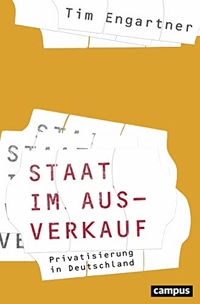 Buchcover: Tim Engartner. Staat im Ausverkauf - Privatisierung in Deutschland. Campus Verlag, Frankfurt am Main, 2016.